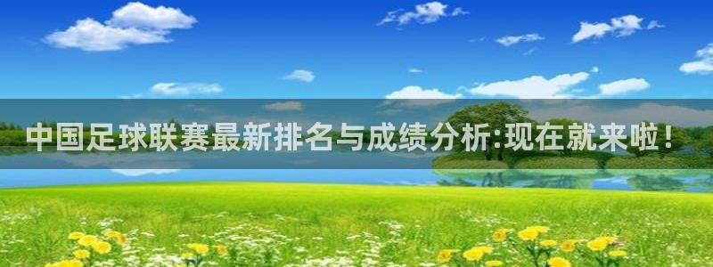 中国足球联赛最新排名与成绩分析:现在就来啦！