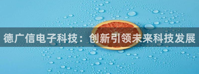 德广信电子科技：创新引领未来科技发展